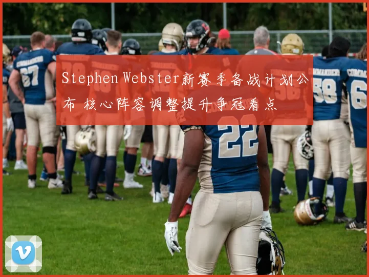 Stephen Webster新赛季备战计划公布 核心阵容调整提升争冠看点