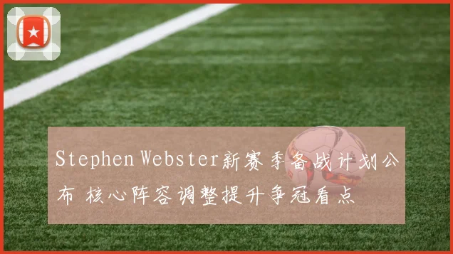 Stephen Webster新赛季备战计划公布 核心阵容调整提升争冠看点